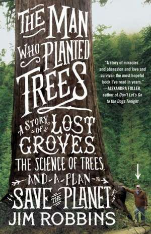 The Man Who Planted Trees: A Story of Lost Groves, the Science of Trees, and a Plan to Save the Planet de Jim Robbins