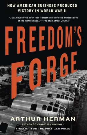 Freedom's Forge: How American Business Produced Victory in World War II de Arthur Herman