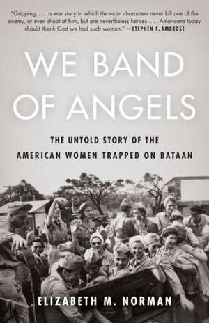 We Band of Angels: The Untold Story of the American Women Trapped on Bataan de Elizabeth M. Norman