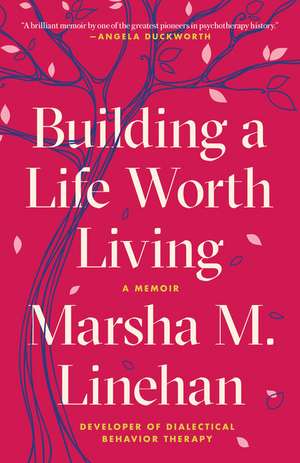 Building a Life Worth Living de Marsha M Linehan