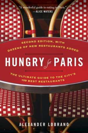 Hungry for Paris: The Ultimate Guide to the City's 109 Best Restaurants de Alexander Lobrano