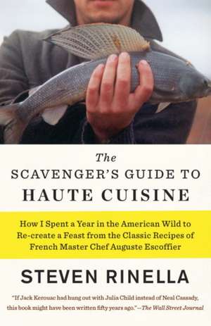 The Scavenger's Guide to Haute Cuisine: How I Spent a Year in the American Wild to Re-Create a Feast from the Classic Recipes of French Master Chef Au de Steven Rinella