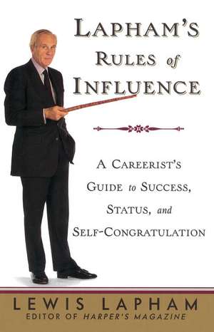 Lapham's Rules of Influence: A Careerist's Guide to Success, Status, and Self-Congratulation de Lewis Lapham