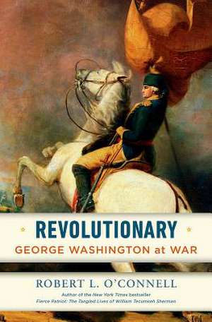 Revolutionary: George Washington at War de Robert L. O'Connell