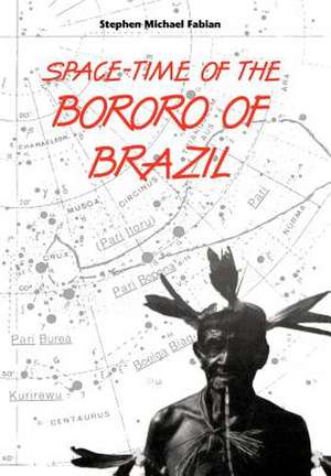 Space-Time of the Bororo of Brazil de Stephen Michael Fabian