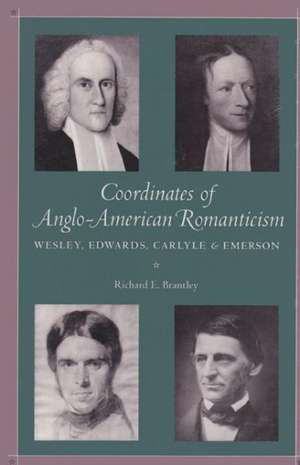 Coordinates of Anglo-American Romanticism: Wesley, Edwards, Carlyle, and Emerson de Richard E. Brantley