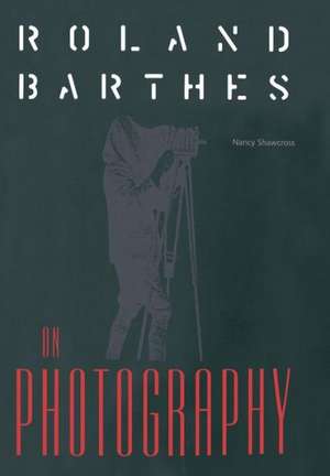 Roland Barthes on Photography: The Critical Tradition in Perspective de Nancy Shawcross