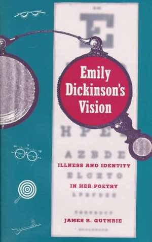 Emily Dickinson's Vision: Illness and Identity in Her Poetry de James R. Guthrie