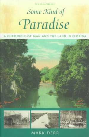 Some Kind of Paradise: A Chronicle of Man and the Land in Florida de Mark Derr