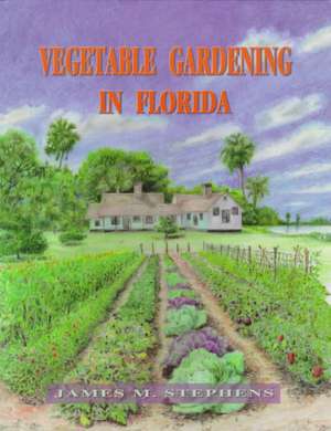 Vegetable Gardening in Florida de James M. Stephens