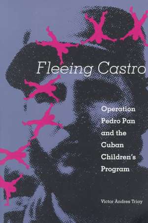 Fleeing Castro: Operation Pedro Pan and the Cuban Children's Program de Victor Andres Triay