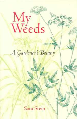 My Weeds: A Gardener's Botany de Sarah B. Stein