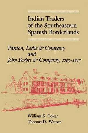 Indian Traders of the Southeastern Spanish Borderlands: Panton, Leslie & Company and John Forbes & Company, 1783-1847 de William S. Coker