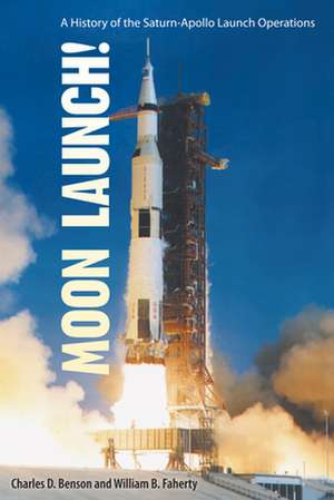 Moon Launch!: A History of the Saturn-Apollo Launch Operations de Charles D. Benson