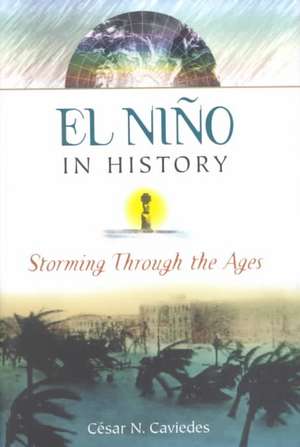 El Nino in History: Storming Through the Ages de Cesar Caviedes