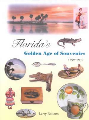 Florida's Golden Age of Souvenirs, 1890-1930 de Larry Roberts