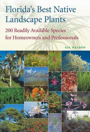 Florida's Best Native Landscape Plants: 200 Readily Available Species for Homeowners and Professionals de Gil Nelson