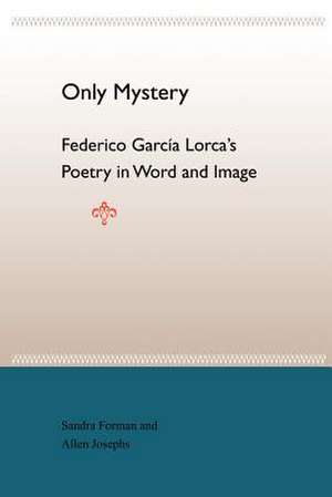 Only Mystery: Federico Garcia Lorca's Poetry in Word and Image de Sandra Forman