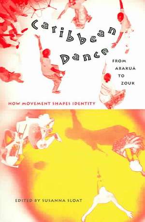 Caribbean Dance from Abakua to Zouk: How Movement Shapes Identity de Susanna Sloat