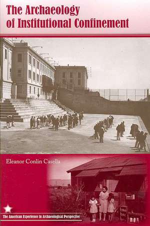 The Archaeology of Institutional Confinement de Eleanor Conlin Casella