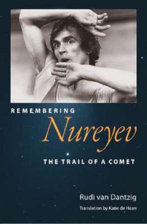 Remembering Nureyev: The Trail of a Comet de Rudi Van Dantzig