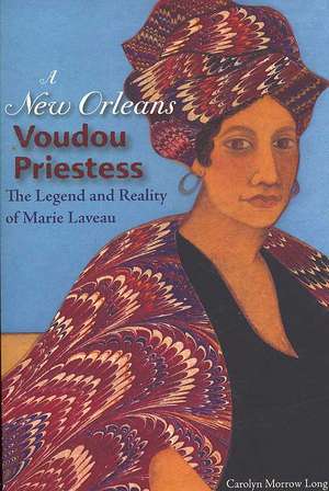 A New Orleans Voudou Priestess: The Legend and Reality of Marie Laveau de Carolyn Morrow Long