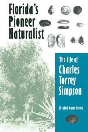 Florida's Pioneer Naturalist: The Life of Charles Torrey Simpson de Elizabeth O. Rothra