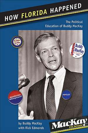 How Florida Happened: The Political Education of Buddy MacKay de Buddy MacKay