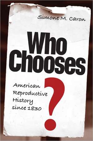 Who Chooses?: American Reproductive History Since 1830 de Simone M. Caron