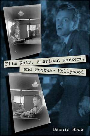 Film Noir, American Workers, and Postwar Hollywood de Dennis Broe