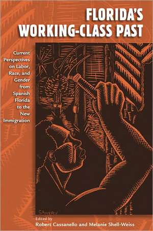 Florida's Working-Class Past: Current Perspectives on Labor, Race, and Gender from Spanish Florida to the New Immigration de Robert Cassanello