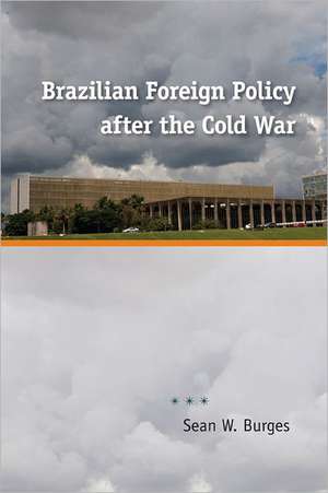 Brazilian Foreign Policy After the Cold War de Sean W. Burges