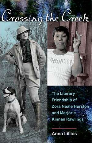 Crossing the Creek: The Literary Friendship of Zora Neale Hurston and Marjorie Kinnan Rawlings de Anna Lillios