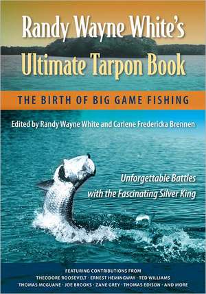 Randy Wayne White's Ultimate Tarpon Book: The Birth of Big Game Fishing de Randy Wayne White