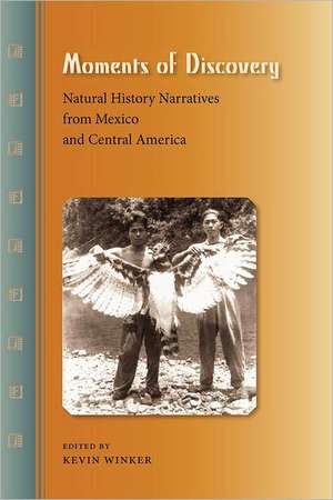 Moments of Discovery: Natural History Narratives from Mexico and Central America de Kevin Winker