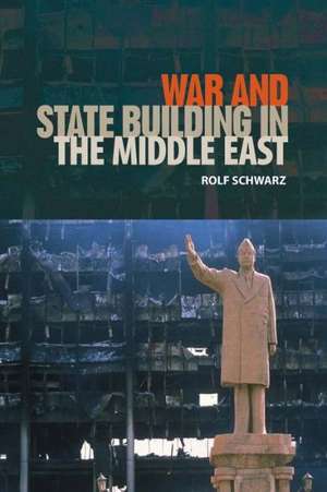 War and State Building in the Middle East de Rolf Schwarz