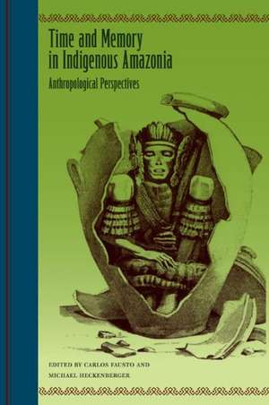 Time and Memory in Indigenous Amazonia: Anthropological Perspectives de Carlos Fausto