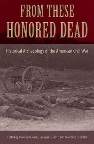 From These Honored Dead: Historical Archaeology of the American Civil War de Clarence R. Geier