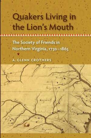 Quakers Living in the Lion's Mouth: The Society of Friends in Northern Virginia, 1730-1865 de A. Glenn Crothers