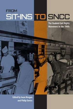 From Sit-Ins to Sncc: The Student Civil Rights Movement in the 1960s de Iwan Morgan