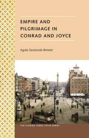 Empire and Pilgrimage in Conrad and Joyce de Agata Szczeszak-Brewer