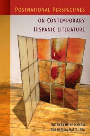 Postnational Perspectives on Contemporary Hispanic Literature de Heike Scharm