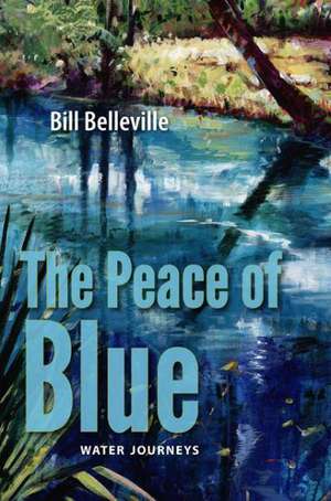 The Peace of Blue: Water Journeys de Bill Belleville