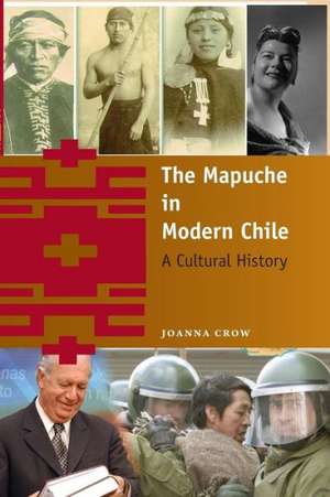 The Mapuche in Modern Chile: A Cultural History de Joanna Crow