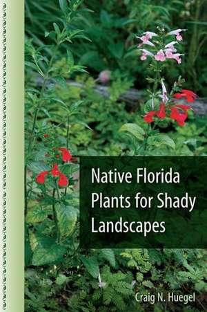 Native Florida Plants for Shady Landscapes de Craig N. Huegel