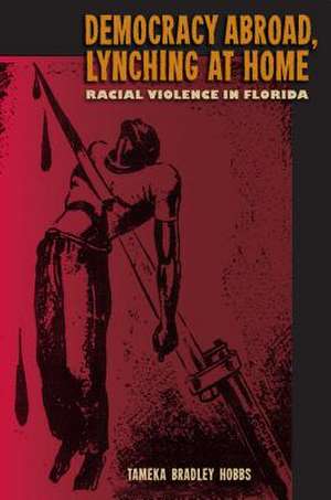 Democracy Abroad, Lynching at Home: Racial Violence in Florida de Tameka Bradley Hobbs