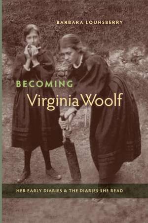 Becoming Virginia Woolf: Her Early Diaries and the Diaries She Read de Barbara Lounsberry