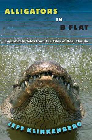 Alligators in B-Flat: Improbable Tales from the Files of Real Florida de Jeff Klinkenberg