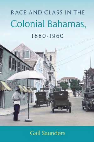 Race and Class in the Colonial Bahamas, 1880-1960 de Gail Saunders