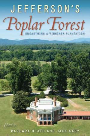 Jefferson's Poplar Forest: Unearthing a Virginia Plantation de Barbara J. Heath